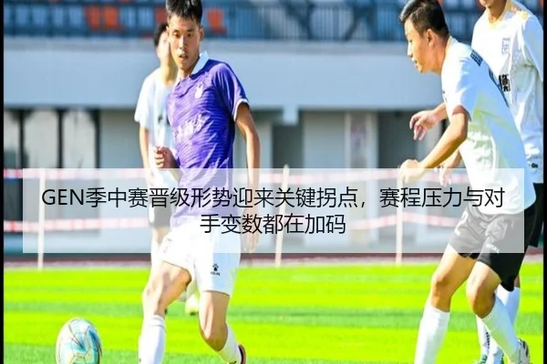 GEN季中赛晋级形势迎来关键拐点，赛程压力与对手变数都在加码
